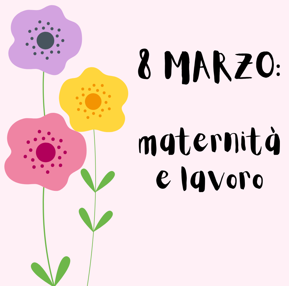 Fiori e scritta 8 marzo: maternità e lavoro